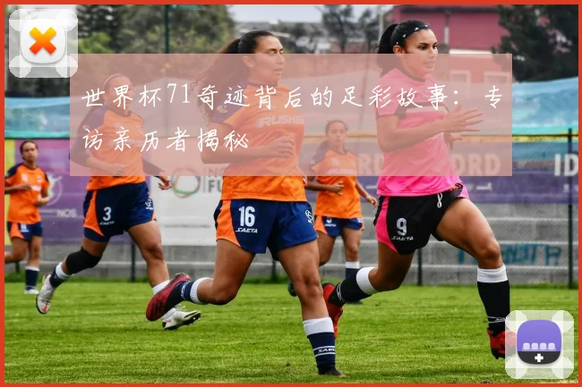 世界杯71奇迹背后的足彩故事:专访亲历者揭秘